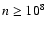 $n\geq10^8$
