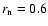 $r_{\rm n}=0.6$