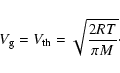 \begin{displaymath}%
V_{\rm g}=V_{{\rm th}}=\sqrt{\frac{2 R T}{\pi M}}\cdot
\end{displaymath}