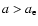 $a>a_{\rm e}$