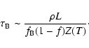\begin{displaymath}%
\tau_{\rm B}\sim \frac{\rho L}{f_{\rm B} (1-f) Z(T)}\cdot
\end{displaymath}