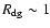 $R_{\rm dg}\sim1$