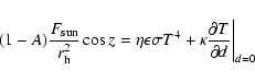 \begin{displaymath}%
(1-A) \frac{F_{{\rm sun}}}{r_{\rm h}^2} \cos z =
\eta \epsi...
...ma T^4
+ \kappa \frac{\partial T}{\partial d}\biggr\vert_{d=0}
\end{displaymath}
