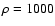 $\rho =1000$