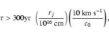 \begin{displaymath}\tau > {\rm 300 yr}~~\left({r_j\over {\rm 10^{16}~cm}}\right)
\left({{\rm 10~km~s^{-1}}\over c_0}\right),
\end{displaymath}