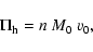 \begin{displaymath}\Pi_{\rm h}=n~M_0~v_0,
\end{displaymath}