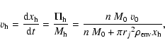 \begin{displaymath}v_{\rm h}={{\rm d}x_{\rm h}\over {\rm d}t}={\Pi_{\rm h}\over ...
...}={n~M_0~v_0\over
{n~M_0+\pi {r_j}^2\rho_{\rm env}x_{\rm h}}},
\end{displaymath}