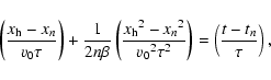\begin{displaymath}\left({{x_{\rm h}-x_n}\over v_0\tau}\right)+{1\over 2n\beta}
...
...\over {v_0}^2\tau^2}\right)=
\left({{t-t_n}\over \tau}\right),
\end{displaymath}