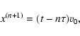 \begin{displaymath}x^{(n+1)}=(t-n\tau)v_0,
\end{displaymath}