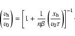 \begin{displaymath}\left({v_{\rm h}\over v_0}\right)=\left[1+{1\over n\beta}
\left({x_{\rm h}\over v_0\tau}\right)\right]^{-1}\cdot
\end{displaymath}