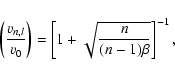 \begin{displaymath}\left({v_{n,l}\over v_0}\right)=\left[1+\sqrt{n\over {(n-1)\beta}}\right]
^{-1},
\end{displaymath}