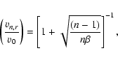 \begin{displaymath}\left({v_{n,r}\over v_0}\right)=\left[1+\sqrt{{(n-1)}\over n\beta}\right]
^{-1},
\end{displaymath}