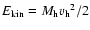 $E_{\rm kin}=M_{\rm h}{v_{\rm h}}^2/2$
