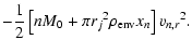 $\displaystyle -{1\over 2} \left[n M_0 + \pi {r_j}^2
\rho_{\rm env} x_n\right] {v_{n,r}}^2.$