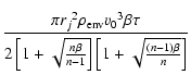$\displaystyle {\pi {r_j}^2 \rho_{\rm env} {v_0}^3 \beta \tau\over
{2\left[1+\sqrt{n\beta\over {n-1}}\right]
\left[1+\sqrt{{(n-1)\beta}\over n}\right]}}$