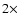 $2\times$