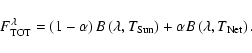 \begin{displaymath}F_{\rm TOT}^{\lambda} = \left( 1 - \alpha \right) B \left(\la...
...m Sun} \right) + \alpha B \left(\lambda ,
T_{\rm Net} \right).
\end{displaymath}