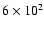 $6 \times 10^2$