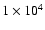 $1 \times 10^4$
