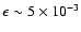 $\epsilon \sim 5 \times 10^{-3}$