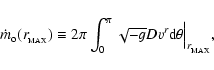 \begin{displaymath}
\dot{m}_{\rm o}(r_{_{\rm MAX}})\equiv 2\pi\int_0^{\pi} \sqrt{-g} D v^r {\rm d}\theta
\Big\vert_{r_{_{\rm MAX}}} ,
\end{displaymath}