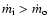 $\dot{m}_{\rm i} > \dot{m}_{\rm o}$