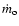 $\dot{m}_{\rm o}$