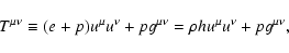 \begin{displaymath}
T^{\mu\nu}\equiv (e+p)u^\mu u^\nu+p g^{\mu\nu}
= \rho h u^\mu u^\nu+p g^{\mu\nu} ,
\end{displaymath}