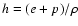 $h =
(e+p)/\rho$