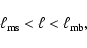 \begin{displaymath}
\ell_{\rm ms} < \ell < \ell_{\rm mb} ,
\end{displaymath}