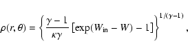 \begin{displaymath}
\rho(r,\theta) = \left\{\frac{\gamma-1}{\kappa \gamma}
\left[\exp({W_{\rm in}-W})-1\right]\right\}^{1/(\gamma-1)} ,
\end{displaymath}