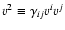 $v^2 \equiv
\gamma_{ij}v^i v^j$