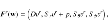 \begin{displaymath}{\vec F}^{r}({\bf w}) = \left(D v^{r},
S_r v^{r} + p, S_{\theta} v^{r}, S_{\phi} v^{r} \right) ,
\end{displaymath}