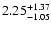 $\rm 2.25^{+1.37}_{-1.05}$