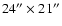 $24^{\prime \prime } \times 21^{\prime \prime }$