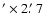 $^{\prime } \times 2\hbox {$.\mkern -4mu^\prime $ }7$