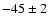 $-45 \pm 2$