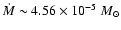 $\dot M \sim 4.56\times 10^{-5}~M_\odot$