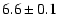 $6.6 \pm 0.1$