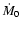$\dot{M}_0$