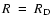 $R~=~R_{\rm D}$