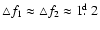 $\triangle f_1\approx\triangle f_2\approx 1\hbox{$.\!\!^{\rm d}$ }2$