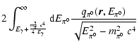 $\displaystyle 2 \int_{E_\gamma + \frac{m_{\pi}^2 ~c^4}
{4~E_\gamma}}^{\infty}{\...
...^0} \frac{q_{\pi^0}(\vec{r},E_{\pi^0})}
{\sqrt{E_{\pi^0}^2 - m_{\pi^0}^2 ~c^4}}$