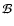 $\mathcal{B}$