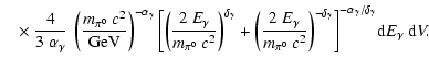 $\displaystyle ~~~ \times \frac{4}{3~\alpha_\gamma}~\left( \frac{m_{\pi^0}~c^2}
...
...delta_\gamma}
\right]^{-\alpha_\gamma/\delta_\gamma}\!{\rm d}E_\gamma~{\rm d}V.$