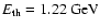 $E_{\rm th} = 1.22 ~\mbox{GeV}$