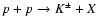 $p+p \to K^\pm
+ X$