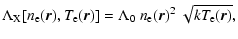 $\displaystyle \Lambda_{\rm X}[n_{\rm e}(\vec{r}),T_{\rm e}(\vec{r})]
= \Lambda_0~ n_{\rm e}(\vec{r})^2 ~\sqrt{k T_{\rm e}(\vec{r})},$