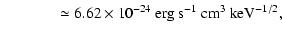 $\displaystyle \qquad\quad~~\simeq 6.62 \times 10^{-24} \mbox{ erg s}^{-1}\mbox{ cm}^3\mbox{ keV}^{-1/2},$