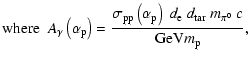 $\displaystyle \mbox{where~~}
A_\gamma\left(\alpha_{\rm p}\right) = \frac{\sigma...
...alpha_{\rm p}\right)~
d_{\rm e}~d_{\rm tar}~m_{\pi^0}~c}
{{\rm GeV }m_{\rm p}},$